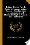 Libro [1. Carta del Juan Paez de Castro al Secretario Matheo Vazquez sobre el precio de libros manuscritos. 2. Memorial al Rey Don Felipe II, sobre las libr