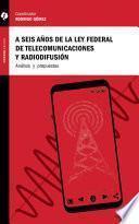 Libro A seis año de la Ley Federal de Telecomunicaciones y Radiodifusión