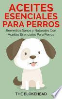 Libro Aceites esenciales para perros: Remedios sanos y naturales con aceites esenciales para perros