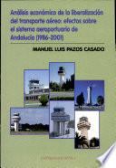 Libro Análisis económico de la liberalización del transporte aéreo: efectos sobre el sistema aeroportuario de Andalucía (1986-2001)