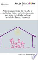 Libro Análisis intramunicipal del impacto en la calidad de vida de los habitantes desde un enfoque de federalismo fiscal: gasto federalizado y desarrollo