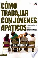 Libro C Mo Trabajar Con J Venes AP Ticos: Sobreviviendo a Los Insoportables