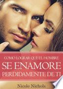 Libro COMO LOGRAR QUE EL HOMBRE SE ENAMORE PERDIDAMENTE DE TI