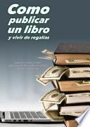 Libro Como publicar un libro y vivir de regalías