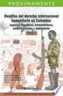 Libro Desafíos del derecho internacional humanitario en Colombia: aspectos filosóficos, hermenéuticos, constitucionales y ambientales. Tomo II.