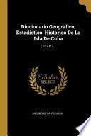 Libro Diccionario Geografico, Estadistico, Historico de la Isla de Cuba: ( 572 P.)...