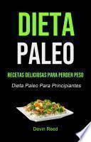 Dieta Paleo: Recetas Deliciosas Para Perder Peso (Dieta Paleo Para Principiantes)
