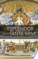 Libro El Esplendor De La Santa Misa: Explorando El Acto Central Del Catolicismo