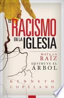 Libro El Racismo En La Iglesia: Mata La Raiz, Destruye El Arbol