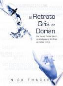 Libro El retrato Gris de Dorian/ Un Tecno Thriller Sci Fi de Inteligencia Artificial en relato corto