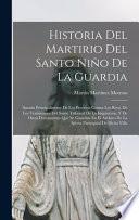 Libro Historia Del Martirio Del Santo Niño De La Guardia: Sacada Principalmente De Los Procesos Contra Los Reos, De Los Testimonios Del Santo Tribunal De La