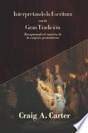 Libro Interpretando la Escritura con la Gran Tradicion: Recuperando el espíritu de la exegesis premoderna