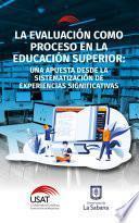 Libro La evaluación como proceso en la educación superior : una apuesta desde la sistematización de experiencias significativas