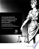 La jurisprudencia constitucional como fuente obligatoria del derecho
