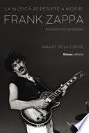Libro La música se resiste a morir: Frank Zappa. Biografía no autorizada