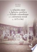 Libro La relación entre la Iglesia católica y el Estado colombiano en la asistencia social
