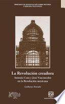 Libro La Revolución creadora: Antonio Caso y José Vasconcelos en la Revolución mexicana