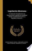 Libro Legislación Mexicana: Ó, Colección Completa de Las Disposiciones Legislativas Expedidas Desde La Independencia de la República, |...