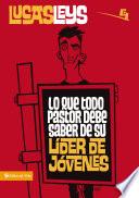 Libro Lo que todo pastor debe saber de su líder de jóvenes