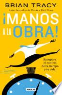 Libro ¡Manos a la obra!: Recupera el control de tu tiempo y tu vida / Get it Done Now