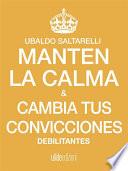 Libro Manten la calma y cambia tus convicciones debilitantes