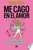 Libro Me Cago En El Amor: Como Superar Una Ruptura Amorosa / To Hell with Love. How to Overcome a Breakup