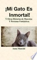 Libro ¡mi Gato Es Inmortal!: Y Otras Historias de Mascotas Y Personas Fantásticas