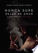 Libro Nunca supe dejar de amar a ninguno de los tres