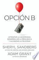 Libro Opción B: Afrontar la Adversidad, Desarrollar la Resiliencia y Alcanzar la Felicidad