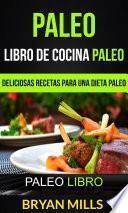 Libro Paleo: Libro de Cocina Paleo: Deliciosas Recetas para una Dieta Paleo (Paleo Libro)