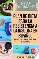 Libro Plan De Dieta Para La Resistencia A La Insulina En Español/Insulin Resistance Diet Plan in Spanish