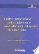 Libro Poder subordinante del empleador e intimidad del trabajador en Colombia.