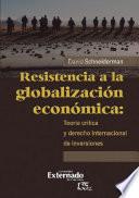 Libro Resistencia a la globalización económica: teoría crítica y derecho internacional de inversiones