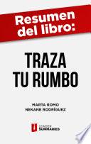 Libro Resumen del libro Traza Tu Rumbo de Marta Romo