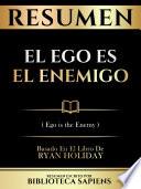 Libro Resumen - El Ego Es El Enemigo (Ego Is The Enemy) - Basado En El Libro De Ryan Holiday