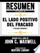 Libro Resumen Extendido De El Lado Positivo Del Fracaso (Failing Forward) - Basado En El Libro John C. Maxwell