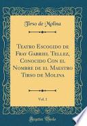 Libro Teatro Escogido de Fray Gabriel Tellez, Conocido Con el Nombre de el Maestro Tirso de Molina, Vol. 1 (Classic Reprint)