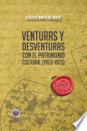 Libro Venturas y desventuras con el Patrimonio Cultural (1953-1973)