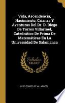 Libro Vida, Ascendencia, Nacimiento, Crianza Y Aventuras del Dr. D. Diego de Torres Villarroel, Catedrático de Prima de Matemáticas En La Universidad de Sal