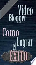 Libro Videoblogger , ¿Cómo lograr el éxito?